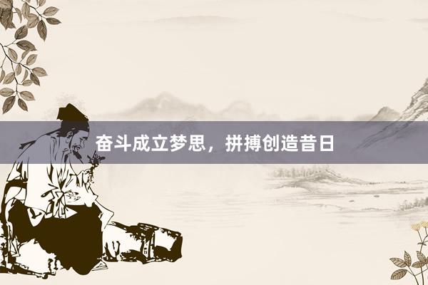 奋斗成立梦思，拼搏创造昔日