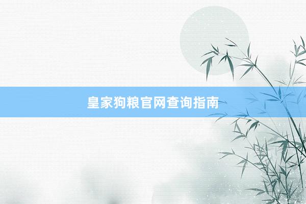 皇家狗粮官网查询指南